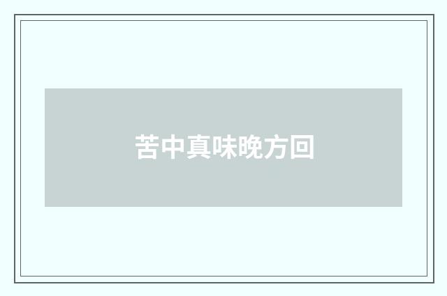 苦中真味晚方回