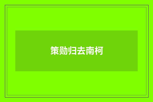 策勋归去南柯