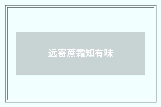 远寄蔗霜知有味