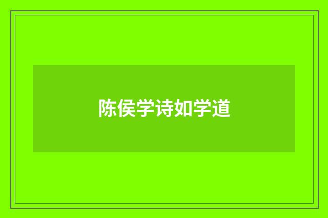陈侯学诗如学道