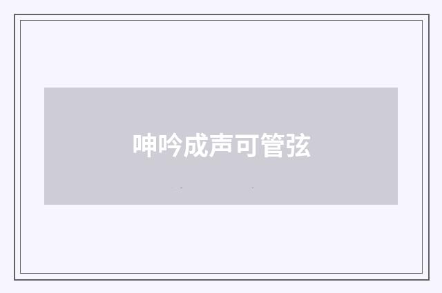 呻吟成声可管弦