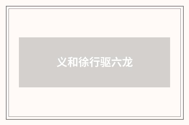 义和徐行驱六龙