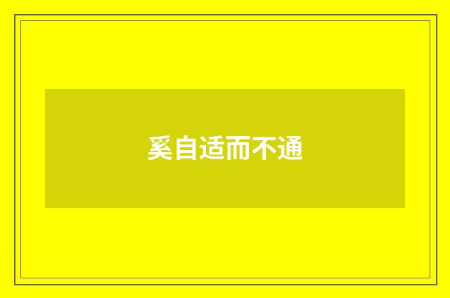奚自适而不通