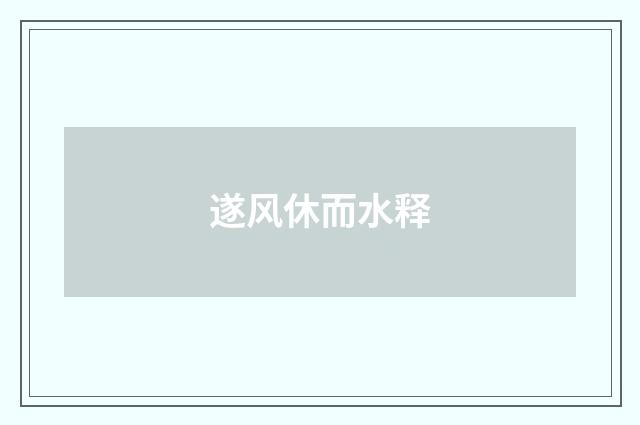 遂风休而水释