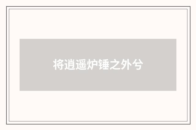 将逍遥炉锤之外兮