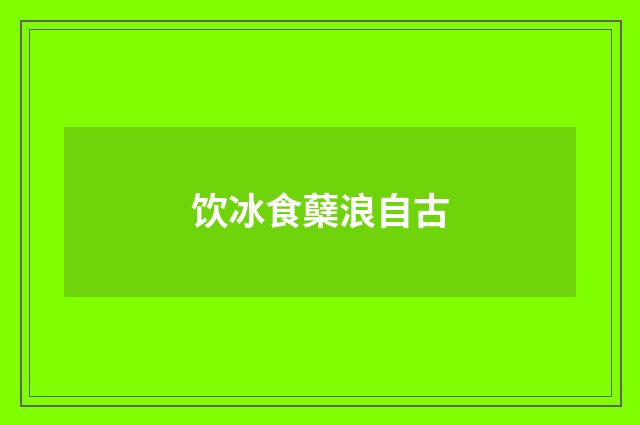 饮冰食蘖浪自古