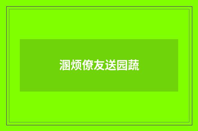 溷烦僚友送园蔬