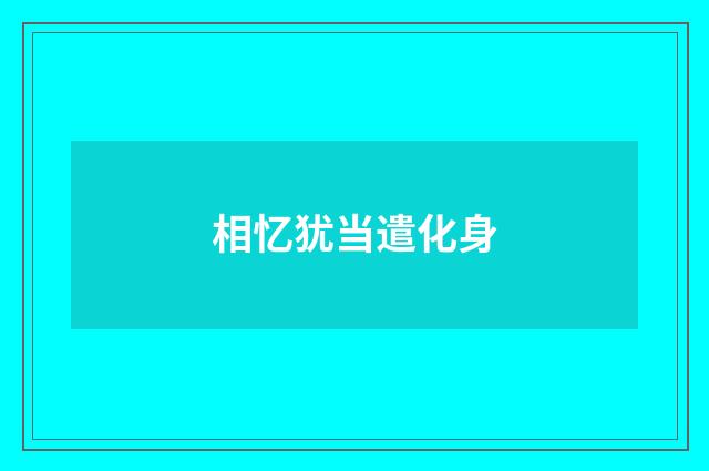 相忆犹当遣化身