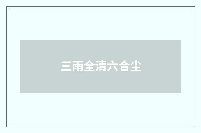 三雨全清六合尘