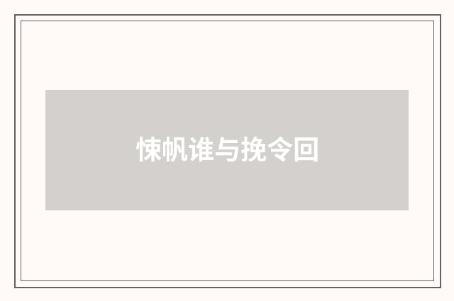 悚帆谁与挽令回