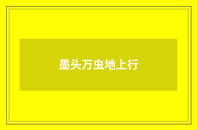 墨头万虫地上行