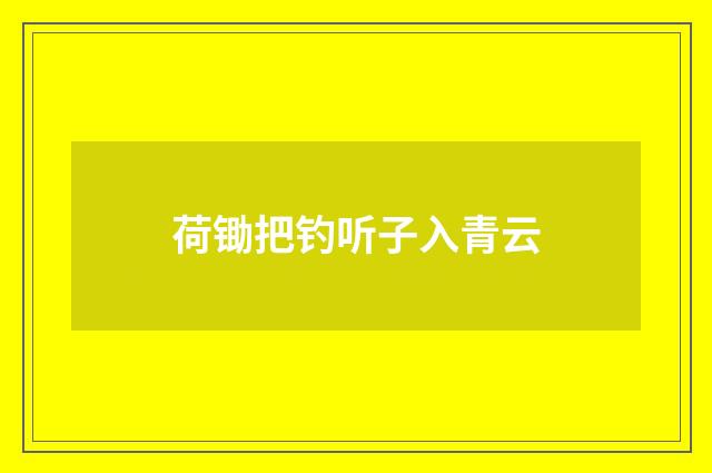 荷锄把钓听子入青云