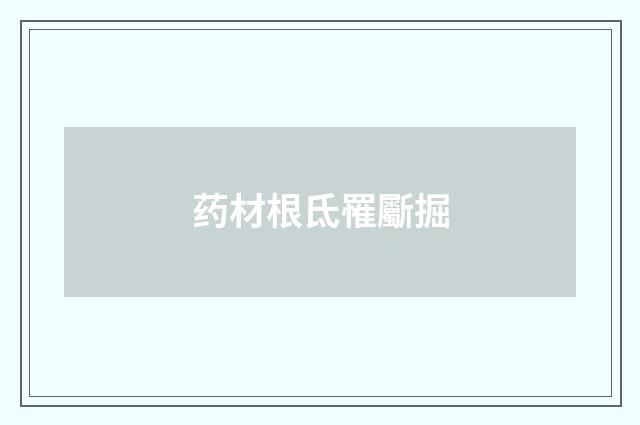 药材根氐罹斸掘