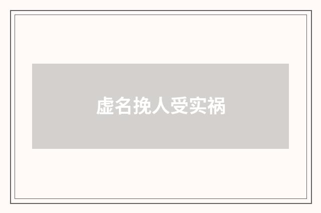 虚名挽人受实祸