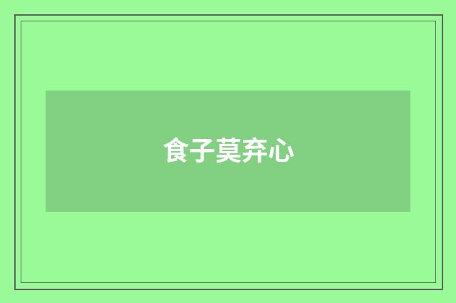 食子莫弃心