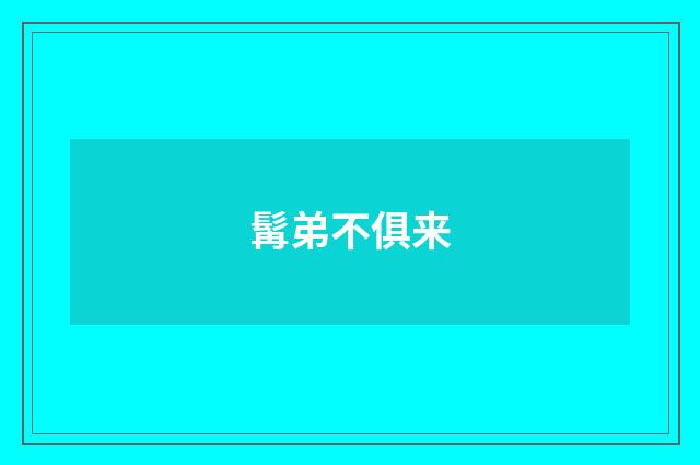 髯弟不俱来