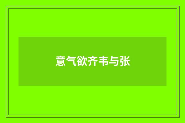 意气欲齐韦与张