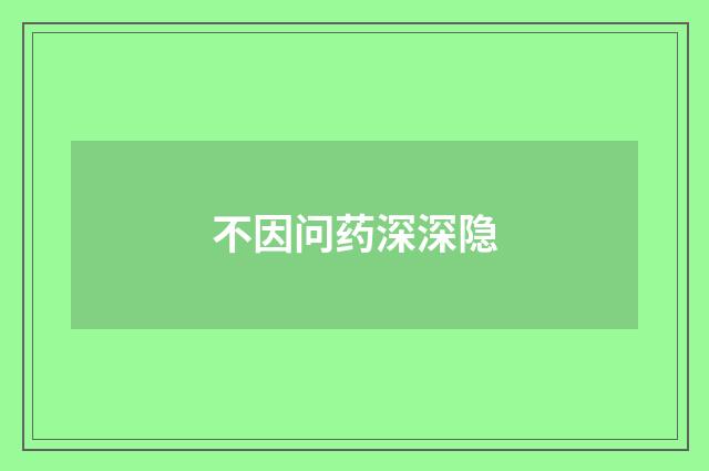 不因问药深深隐