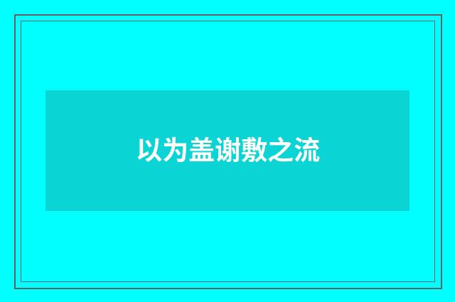 以为盖谢敷之流