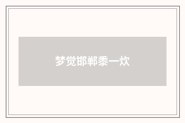 梦觉邯郸黍一炊
