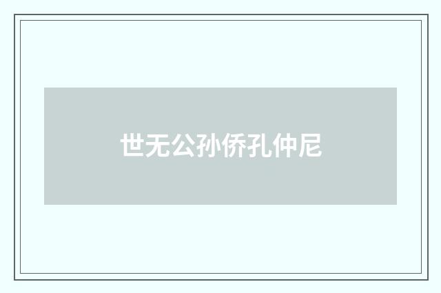 世无公孙侨孔仲尼