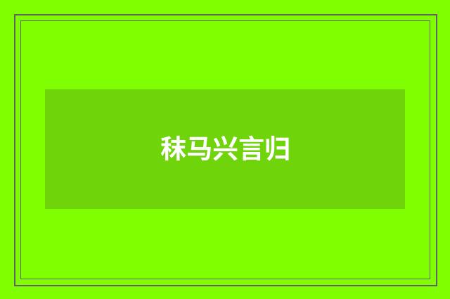 秣马兴言归