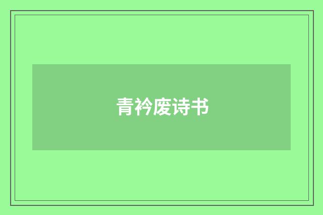 青衿废诗书