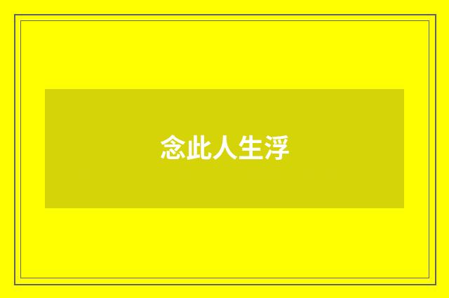 念此人生浮