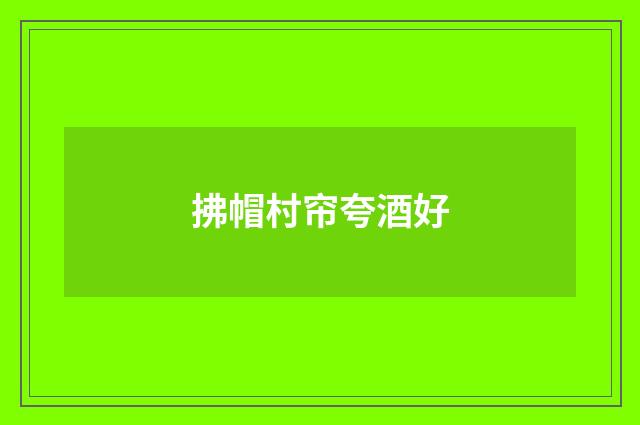 拂帽村帘夸酒好