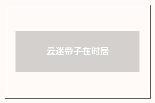 云迷帝子在时居