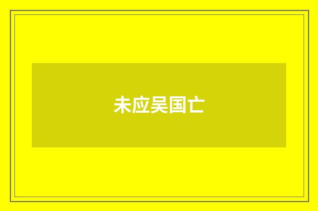 未应吴国亡