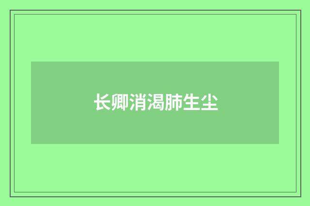 长卿消渴肺生尘