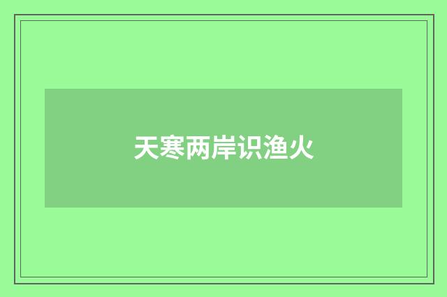 天寒两岸识渔火