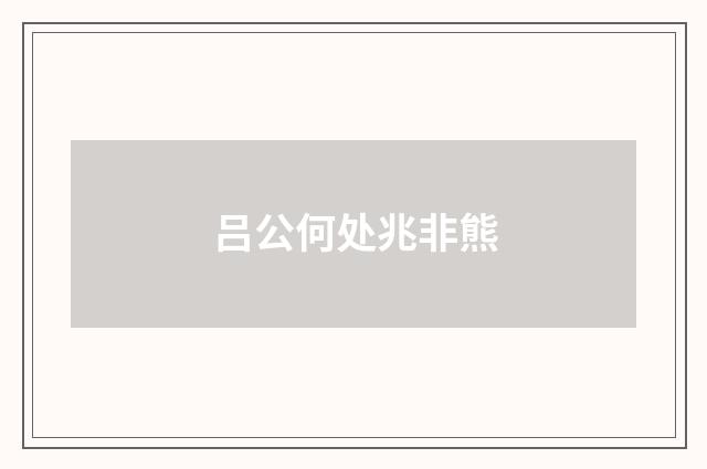 吕公何处兆非熊