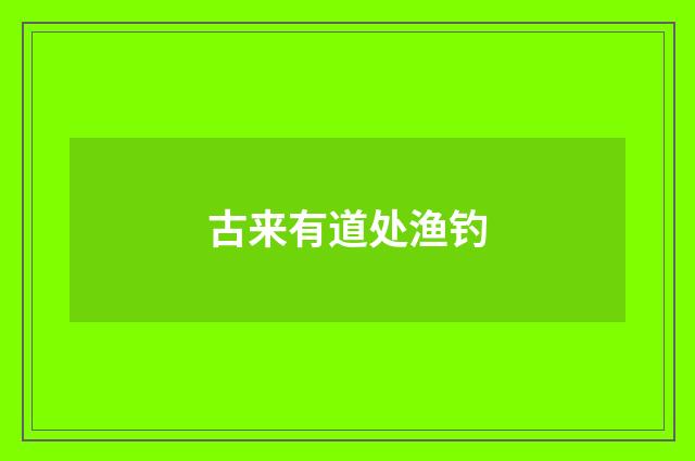 古来有道处渔钓