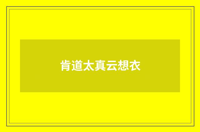 肯道太真云想衣