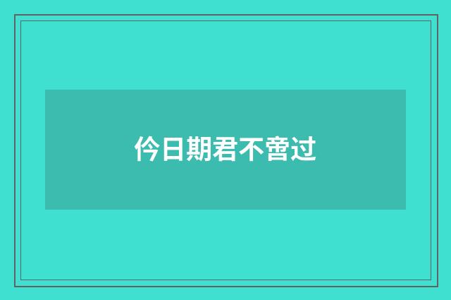 仱日期君不啻过