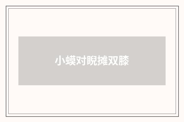 小蟆对睨摊双膝