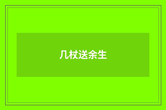 几杖送余生