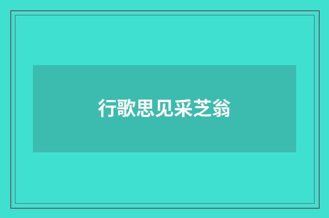 行歌思见采芝翁