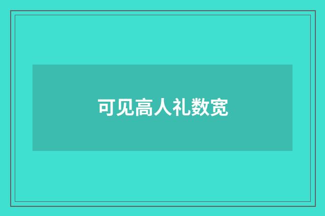 可见高人礼数宽