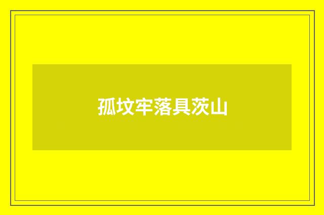 孤坟牢落具茨山
