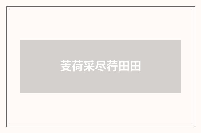 芰荷采尽荇田田
