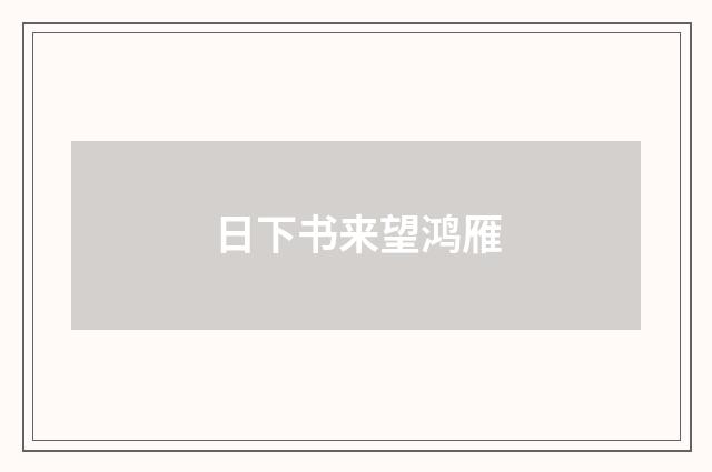 日下书来望鸿雁