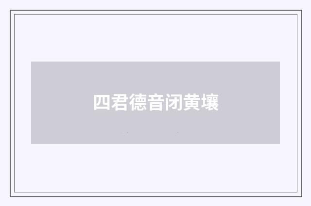 四君德音闭黄壤