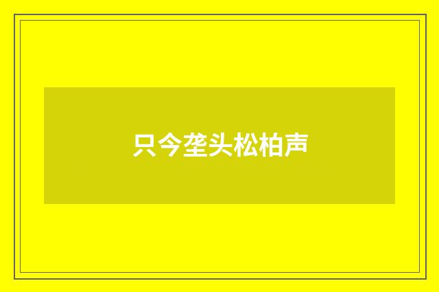 只今垄头松柏声