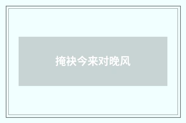掩袂今来对晚风