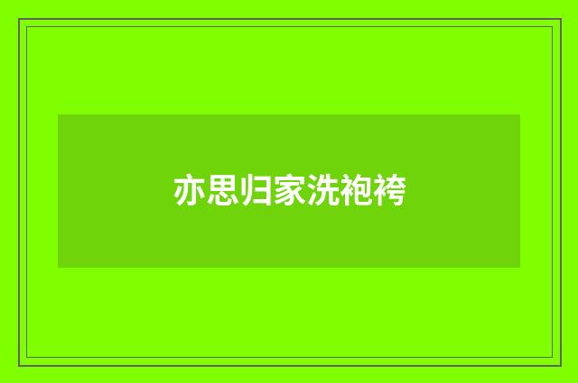 亦思归家洗袍袴