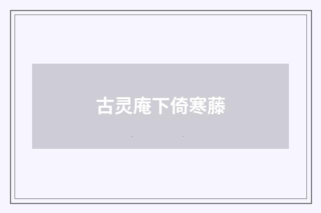 古灵庵下倚寒藤