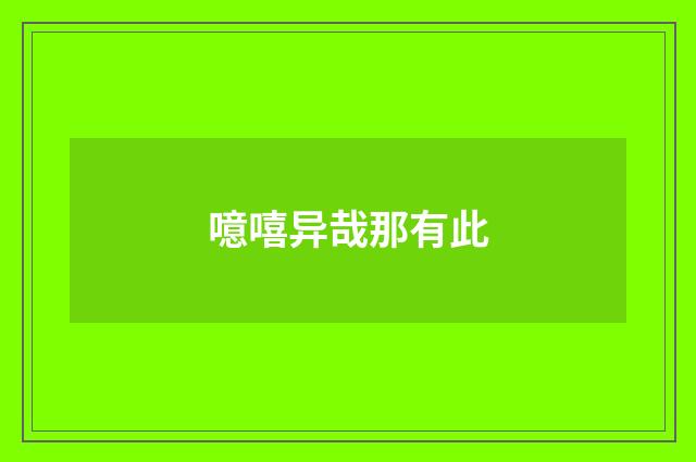 噫嘻异哉那有此